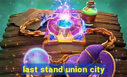 last stand union city